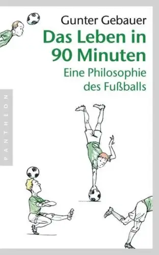 Buch: Das Leben in 90 Minuten, Gebauer, Gunter, 2016, Philosophie des Fußballs