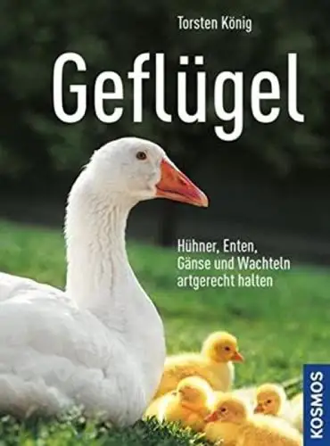 Buch: Geflügel, König, Torsten, 2015, Kosmos, Hühner, Enten, Gänse und Wachteln