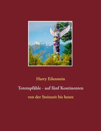 Buch: Totempfähle - auf fünf Kontinenten, Eilenstein, Harry, 2011, BoD