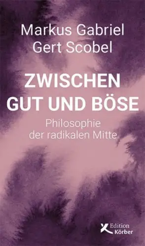 Buch: Zwischen Gut und Böse, Gabriel, Markus, 2021, Edition Körber, Philosophie