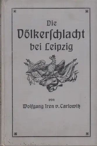 Buch: Die Völkerschlacht bei Leipzig, Carlowitz, Wolfgang Iren von. 1913