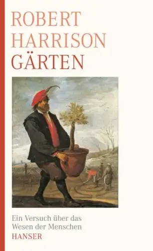 Buch: Gärten, Harrison, Robert, 2010, Ein Versuch über das Wesen der Menschen