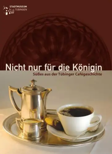 Buch: Nicht nur für die Königin, Süßes aus der Tübinger Cafegeschichte, Wiegmann
