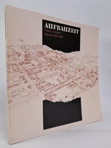 Ausstellungskatalog: Aufbauzeit - Planen und Bauen, München 1945-1950, C.H. Beck