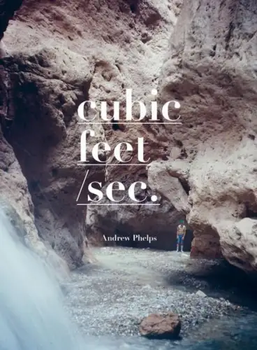 Buch: Cubic Feet /Sec., Phelps, Andrew, 2015, Fotohof Edition, signiert