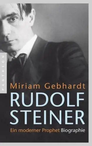 Buch: Rudolf Steiner, Gebhardt, Miriam, 2013, Pantheon, Ein moderner Prophet