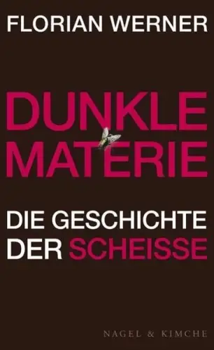 Buch: Dunkle Materie, Die Geschichte der Scheiße, Werner, Florian, 2011