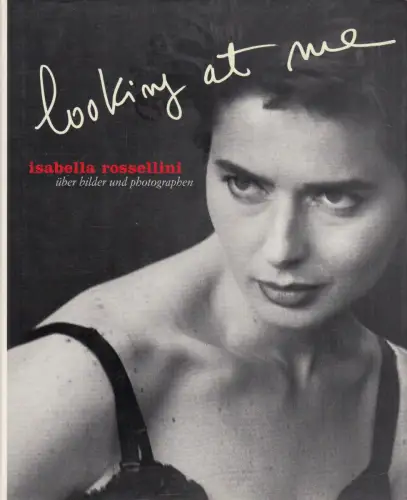 Buch: Looking at me, Rossellini, Isabella, 2002, Über Bilder und Photographen