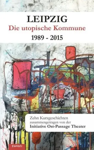 Buch: Leipzig, Die utopische Kommune 1989 - 2015, 2015, Engelsdorfer Verlag