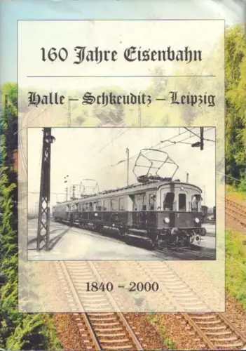 160 Jahre Eisenbahn, Schaefer, Rainer. 2000, Halle-Schkeuditz-Leipzig 1840-2000