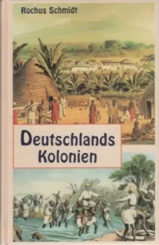 Buch: Deutschlands Kolonien, Schmidt, Rochus. 1998, Weltbild Verlag