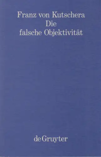 Buch: Die falsche Objektivität, Kutschera, Franz von, 1993, de Gruyter, Band 1