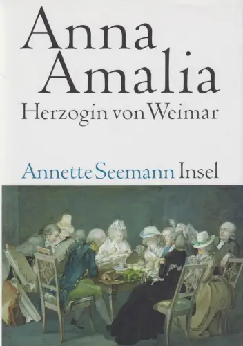 Buch: Anna Amalia, Herzogin von Weimar. Seemann, Annette, 2007, Insel Verlag