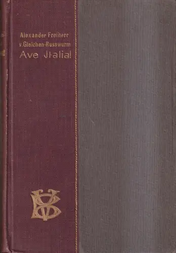 Buch: Ave Italia!, Gleichen-Rußwurm, Alexander von. 1906, Alfred Schall Verlag