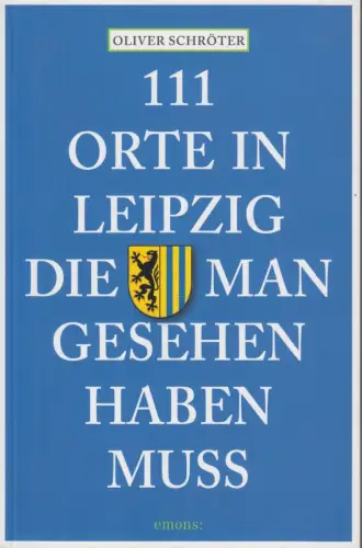 Buch: 111 Orte in Leipzig, die man gesehen haben muss, Schröter, Oliver. 2013