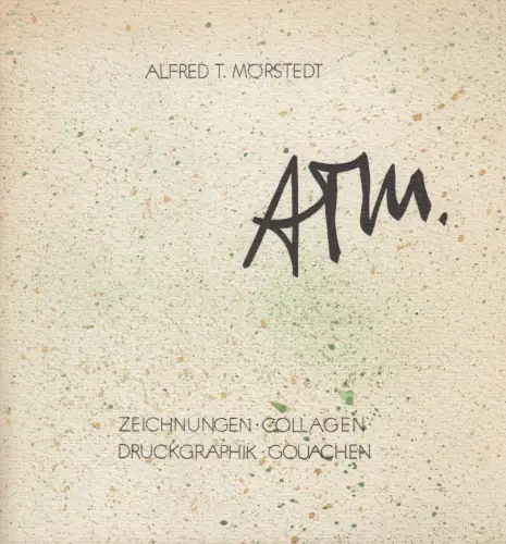 Buch: Alfred T. Mörstedt -   Zeichnungen, Collagen, Druckgraphik, Gouachen, 1985