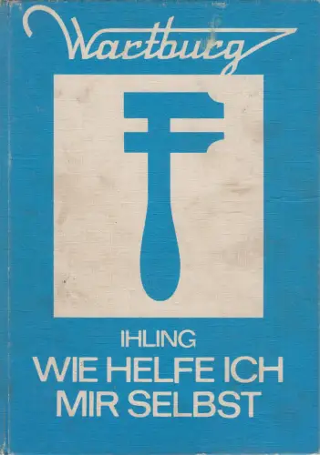 Buch: Wartburg. Wie helfe ich mir selbst, Ihling, Horst. 1977, Verlag Tech 39759