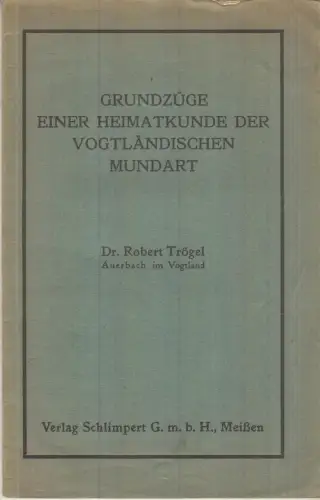 Buch: Grundzüge einer Heimatkunde der Vogtländischen Mundart, Trögel, Robert