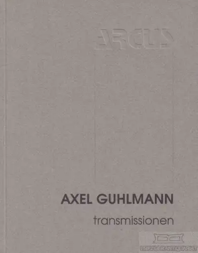Buch: Axel Guhlmann - transmissionen, Heck, Hartmut. Ca. 2000, Verlag ARCUS