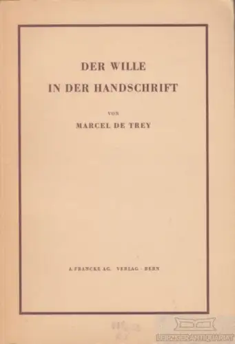 Buch: Der Wille in der Handschrift, Trey, Marcel de. 1946, A. Francke Verlag