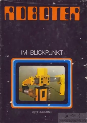 Buch: Roboter im Blickpunkt, Kiese, Siegfried / Naumann, Emanuel. 1983