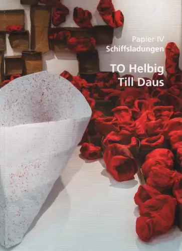 Ausstellungskatalog: Papier IV Schiffladungen, Helbig, T O, Daus, Till, 2019