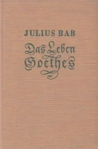 Buch: Das Leben Goethes, Bab, Julius. 1932, Erich Weibezahl Verlag