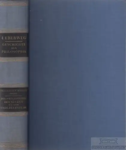 Buch: Die Philosophie der Neuzeit bis zum Ende des XVIII. Jahrhunderts, Ueberweg