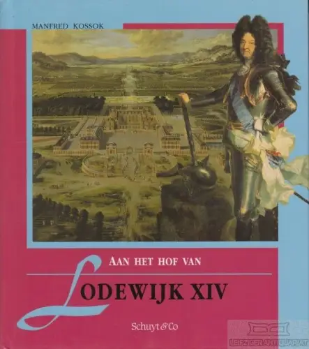 Buch: An het hof van Lodewijk XIV, Kossok, Manfred. 1993, Schuyt & Co