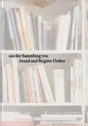 Ausstellungskatalog: Aus der Sammlung Arend und Brigitte Oetker, 2008