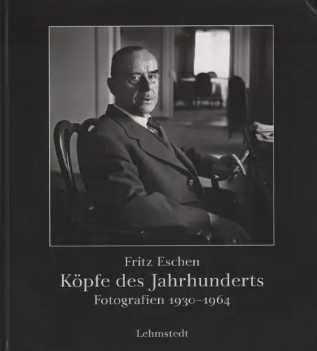 Buch: Köpfe des Jahrhunderts, Eschen, Fritz, 2011, Fotografien 1930-1964