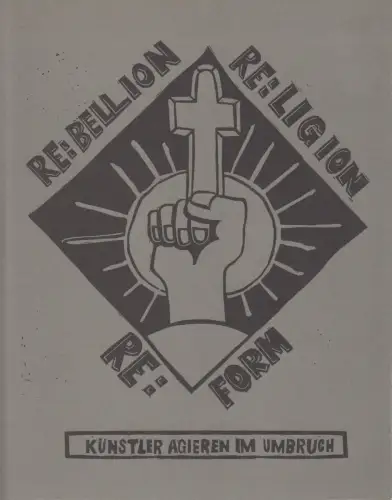 Buch: RE:BELLION RE:LIGION RE:FORM, Künstler agieren im Umbruch, Verlag d. Kunst