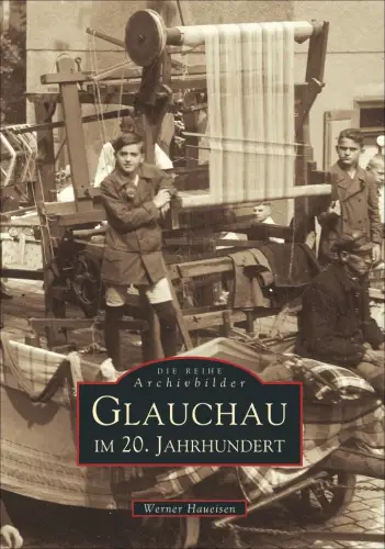 Buch: Glauchau im 20. Jahrhundert, Haueisen, Werner, 2001, Sutton, sehr gut