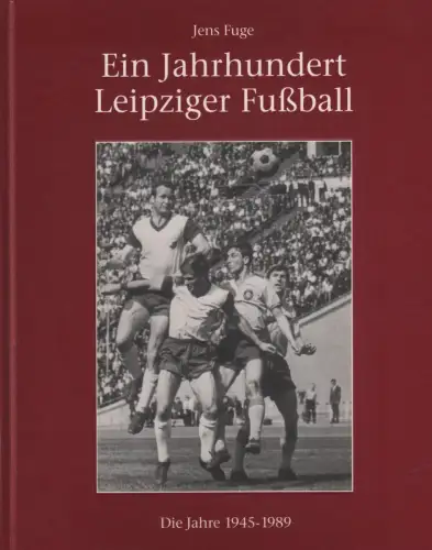 Buch: Ein Jahrhundert Leipziger Fussball, Fuge, Jens, 1997, Die Jahre 1945-1989
