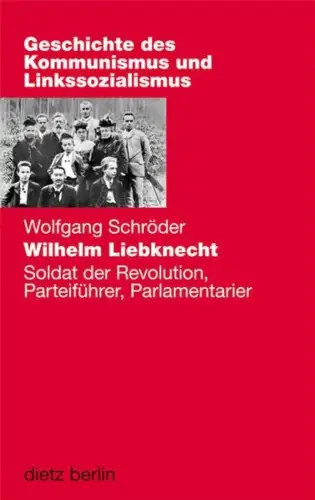 Buch: Wilhelm Liebknecht, Soldat der Revolution.. Wolfgang Schröder, 2013, Dietz