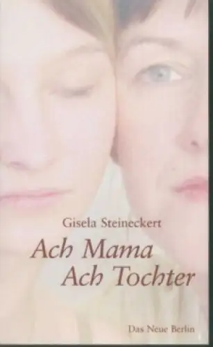 Buch: Ach Mama, Ach Tochter, Steineckert, Gisela. 2004, Verlag Das Neue Berlin