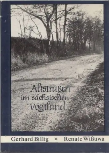 Buch: Altstraßen im sächsischen Vogtland, Billig, Gerhard, 1987, gebraucht, gut