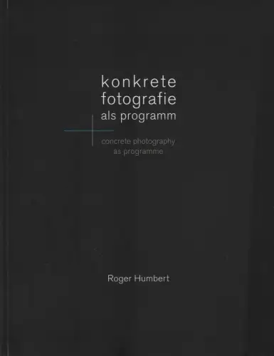 Buch: Konkrete Fotografie als Programm, Humbert, Roger, 2017, Photo Edition