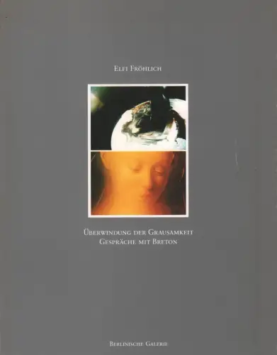 Ausstellungskatalog: Überwindung der Grausamkeit. Gespräche mit Breton, Fröhlich