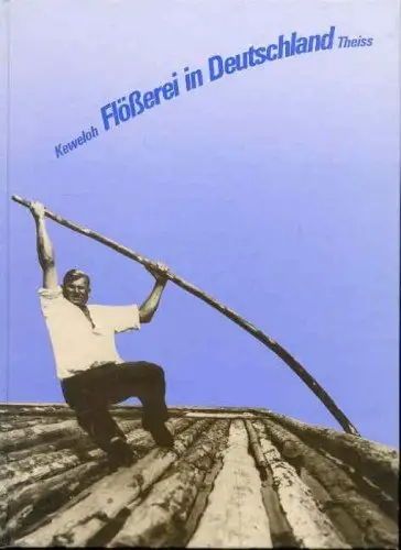 Buch: Flößerei in Deutschland, Keweloh, Hans-Walter, 1985, Konrad Theiss