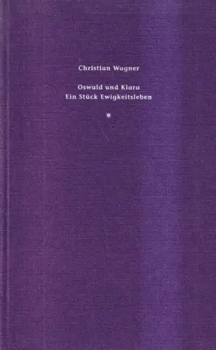 Buch: Oswald und Klara, Ein Stück Ewigkeitsleben, Christian Wagner, 2018