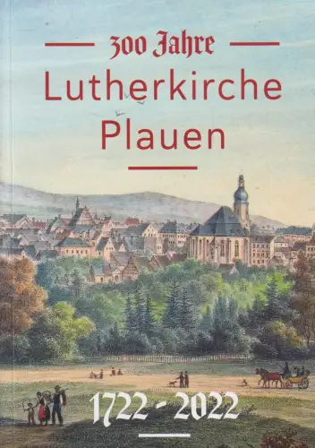 Buch: 300 Jahr Lutherkirche zu Plauen, Eine Festschrift, 2022, Frank Weiß