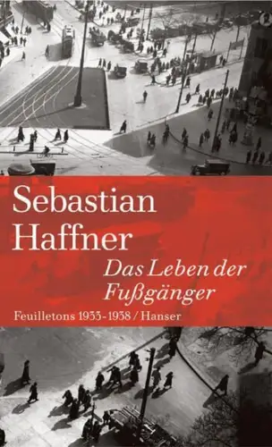 Buch: Das Leben der Fußgänger, Feuilletons 1933-1938, Haffner, Sebastian, 2004