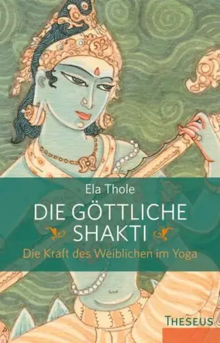 Buch: Die göttliche Shakti, Thole, Ela, 2015, Theseus Verlag, gebraucht sehr gut