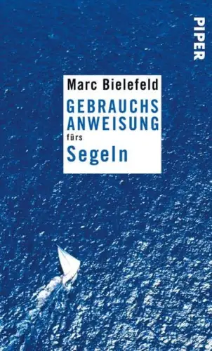 Buch: Gebrauchsanweisung fürs Segeln, Bielefeld, Marc, 2017, Piper, sehr gut