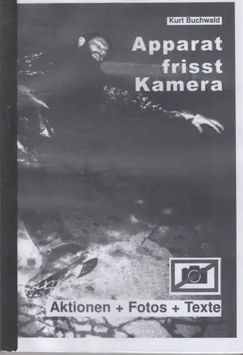 Buch: Apparat frisst Kamera, Buchwald, Kurt, 2014, Aktionen - Fotos- Texte