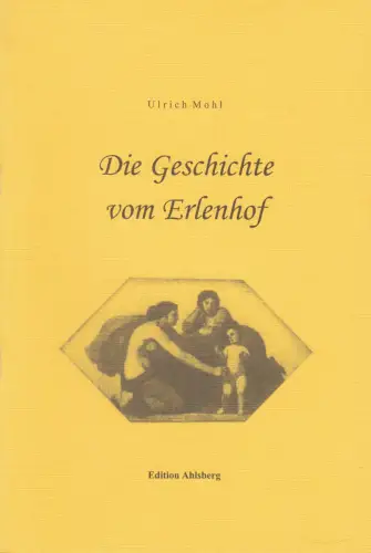 Buch: Die Geschichte vom Erlenhof, Mohl, Ulrich, 2002, Edition Ahlsberg