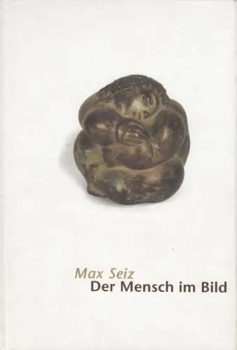 Buch: Der Mensch im Bild, 50 Jahre Malerei und Skulptur. Max Seiz, 2002, Einhorn