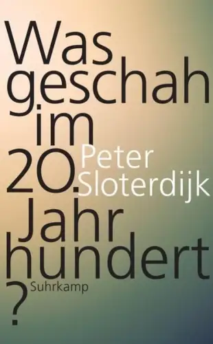 Buch: Was geschah im 20. Jahrhundert? Sloterdijk, Peter, 2017, Suhrkamp