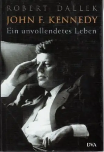 Buch: John F. Kennedy, Dallek, Robert. 2003, DVA, Ein unvollendetes Leben